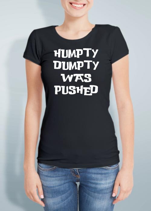 HUMPTY DUMPTY WAS PUSHED T-Shirt 100% Cotton | Free Shipping
