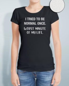 I TRIED TO BE NORMAL ONCE....