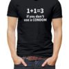 1 + 1 = 3 If you don't use a Condom