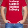 I'm not always sarcastic sometimes I'm sleeping Vurrka Custom T Shirts Brampton ON Canada