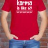 Karma is like 69, You get what you give.