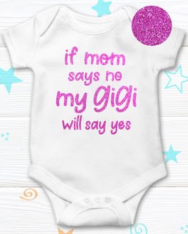 IF MOM SAYS NO MY GIGI WILL SAY YES