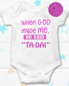 WHEN GOD MADE ME, HE SAID “TA-DAI”