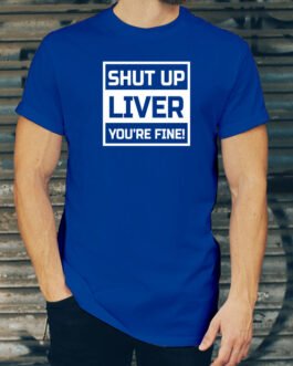 Shut Up Liver You’re...