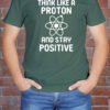 Think Like A Proton and Stay Positive Vurrka Design your Own T Shirt